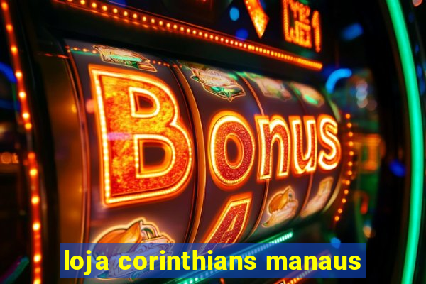 loja corinthians manaus